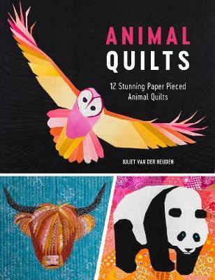 Animal Quilts: 12 Paper Piecing Patterns for Stunning Animal Quilt Designs - Juliet Van Der Heijden
