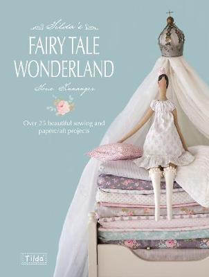 Tilda's Fairy Tale Wonderland: Over 25 Beautiful Sewing and Papercraft Projects - Tone Finnanger