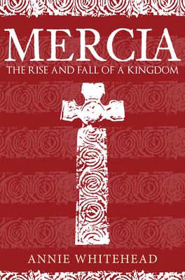 Mercia: The Rise and Fall of a Kingdom - Annie Whitehead