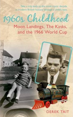 1960s Childhood: Moon Landings, the Kinks and the 1966 World Cup - Derek Tait