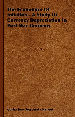 The Economics Of Inflation - A Study Of Currency Depreciation In Post War Germany - Costantino Bresciani -. Turroni