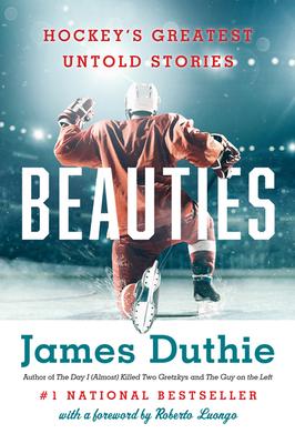 Beauties: Hockey's Greatest Untold Stories - James Duthie