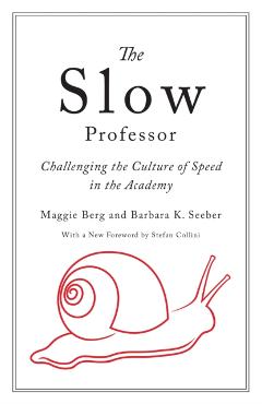 The Slow Professor: Challenging the Culture of Speed in the Academy - Maggie Berg