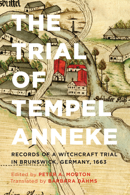 The Trial of Tempel Anneke: Records of a Witchcraft Trial in Brunswick, Germany, 1663 - Peter A. Morton