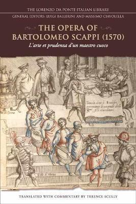 The Opera of Bartolomeo Scappi (1570): L'Arte Et Prudenza d'Un Maestro Cuoco (the Art and Craft of a Master Cook) - Terence Scully