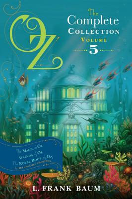 Oz, the Complete Collection, Volume 5: The Magic of Oz; Glinda of Oz; The Royal Book of Oz - L. Frank Baum