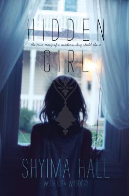 Hidden Girl: The True Story of a Modern-Day Child Slave - Shyima Hall