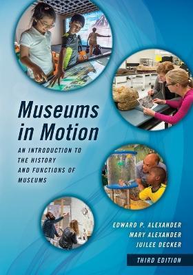 Museums in Motion: An Introduction to the History and Functions of Museums, Third Edition - Edward P. Alexander