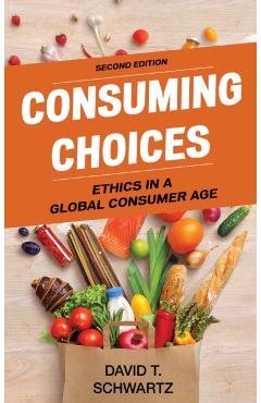 Coperta cărții 'Consuming Choices: Ethics in a Global Consumer Age, Second Edition - David T. Schwartz'