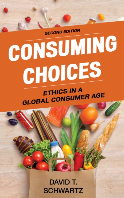 Consuming Choices: Ethics in a Global Consumer Age, Second Edition - David T. Schwartz