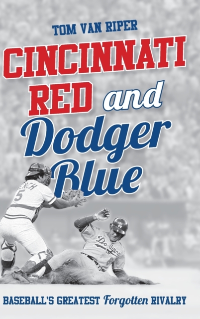 Cincinnati Red and Dodger Blue: Baseball's Greatest Forgotten Rivalry - Tom Van Riper