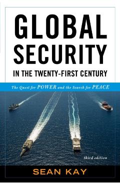 Coperta cărții 'Global Security in the Twenty-First Century: The Quest for Power and the Search for Peace, Third Edition - Sean Kay'
