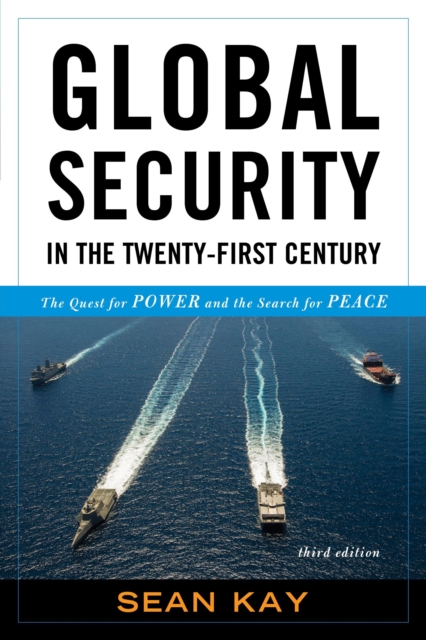 Global Security in the Twenty-First Century: The Quest for Power and the Search for Peace, Third Edition - Sean Kay