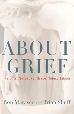 About Grief: Insights, Setbacks, Grace Notes, Taboos - Ron Marasco