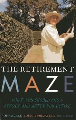 The Retirement Maze: What You Should Know Before and After You Retire - Rob Pascale