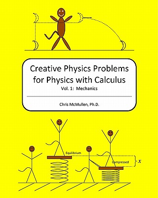 Creative Physics Problems for Physics with Calculus: Mechanics - Chris Mcmullen Ph. D.