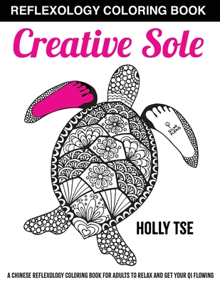 Coperta cărții 'Creative Sole: A Chinese Reflexology Coloring Book for Adults to Relax and Get Your Qi Flowing - Holly Tse'