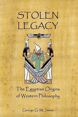 Stolen Legacy: The Egyptian Origins Of Western Philosophy - George G. M. James
