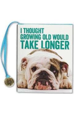 Poza produsului Thought Growing Old WD Take Longer - Inc Peter Pauper Press