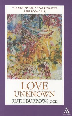 Love Unknown: The Archbishop of Canterbury's Lent Book 2012 - Ruth Burrows Ocd