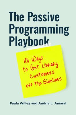 The Passive Programming Playbook: 101 Ways to Get Library Customers off the Sidelines - Paula Willey