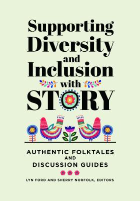 Supporting Diversity and Inclusion with Story: Authentic Folktales and Discussion Guides - Lyn Ford