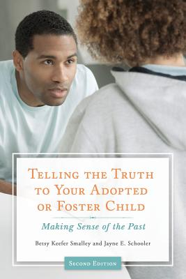 Telling the Truth to Your Adopted or Foster Child: Making Sense of the Past - Betsy Smalley