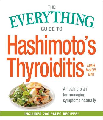 The Everything Guide to Hashimoto's Thyroiditis: A Healing Plan for Managing Symptoms Naturally - Aimee Mcnew