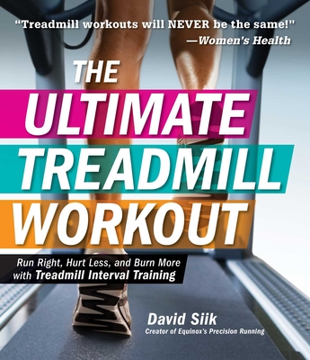 The Ultimate Treadmill Workout: Run Right, Hurt Less, and Burn More with Treadmill Interval Training - David Siik