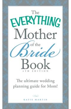 Coperta cărții 'The Everything Mother of the Bride Book: The Ultimate Wedding Planning Guide for Mom! - Katie Martin'