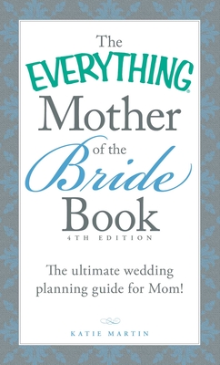 Coperta cărții 'The Everything Mother of the Bride Book: The Ultimate Wedding Planning Guide for Mom! - Katie Martin'