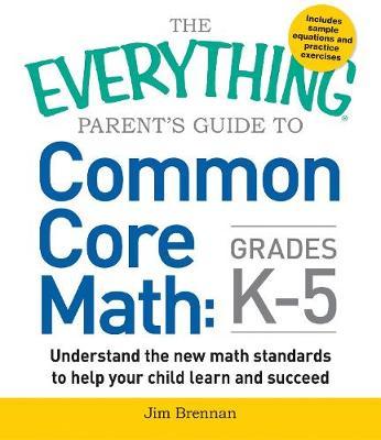 The Everything Parent's Guide to Common Core Math Grades K-5 - Jim Brennan