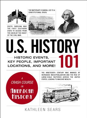 U.S. History 101: Historic Events, Key People, Important Locations, and More! - Kathleen Sears