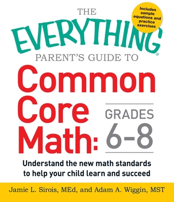 The Everything Parent's Guide to Common Core Math Grades 6-8: Understand the New Math Standards to Help Your Child Learn and Succeed - Jamie L. Sirois