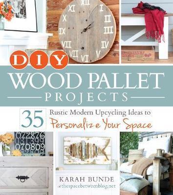 DIY Wood Pallet Projects: 35 Rustic Modern Upcycling Ideas to Personalize Your Space - Karah Bunde