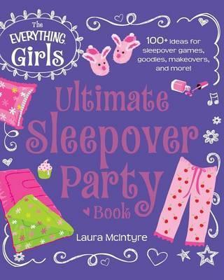 The Everything Girls Ultimate Sleepover Party Book - Laura Mcintyre