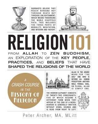 Religion 101: From Allah to Zen Buddhism, an Exploration of the Key People, Practices, and Beliefs That Have Shaped the Religions of - Peter Archer