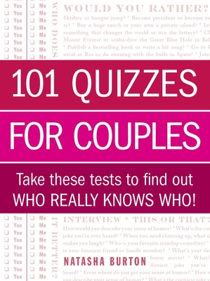 101 Quizzes for Couples: Take These Tests to Find Out Who Really Knows Who! - Natasha Burton