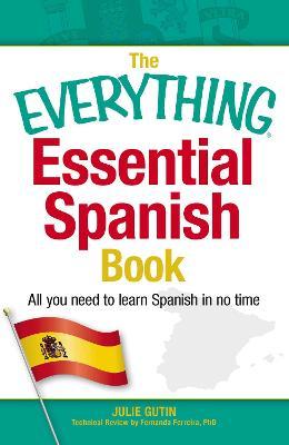 The Everything Essential Spanish Book: All You Need to Learn Spanish in No Time - Julie Gutin