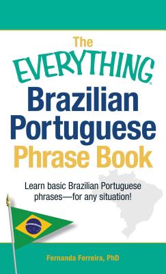 The Everything Brazilian Portuguese Phrase Book: Learn Basic Brazilian Portuguese Phrases - For Any Situation! - Fernanda Ferreira