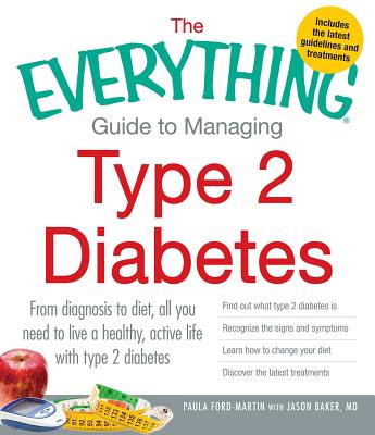 The Everything Guide to Managing Type 2 Diabetes: From Diagnosis to Diet, All You Need to Live a Healthy, Active Life with Type 2 Diabetes - Find Out - Paula Ford-martin