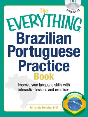 The Everything Brazilian Portuguese Practice Book: Improve Your Language Skills with Inteactive Lessons and Exercises - Fernanda Ferreira