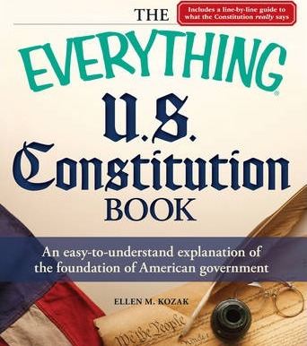 The Everything U.S. Constitution Book: An Easy-To-Understand Explanation of the Foundation of American Government - Ellen M. Kozak