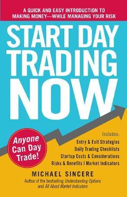 Start Day Trading Now: A Quick and Easy Introduction to Making Money While Managing Your Risk - Michael Sincere