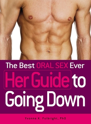 The Best Oral Sex Ever - Her Guide to Going Down - Yvonne K. Fulbright