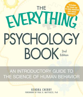 The Everything Psychology Book: Explore the Human Psyche and Understand Why We Do the Things We Do - Kendra Cherry