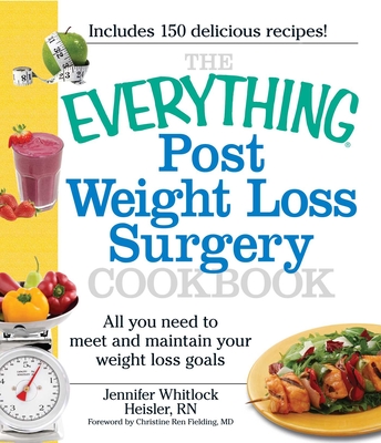 The Everything Post Weight Loss Surgery Cookbook: All You Need to Meet and Maintain Your Weight Loss Goals - Jennifer Heisler