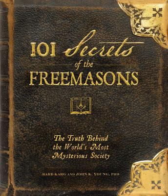 101 Secrets of the Freemasons: The Truth Behind the World's Most Mysterious Society - Barbara Karg