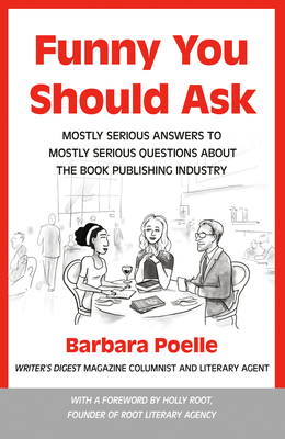 Funny You Should Ask: Mostly Serious Answers to Mostly Serious Questions about the Book Publishing Industry - Barbara Poelle
