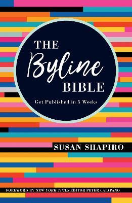 The Byline Bible: Get Published in Five Weeks - Susan Shapiro
